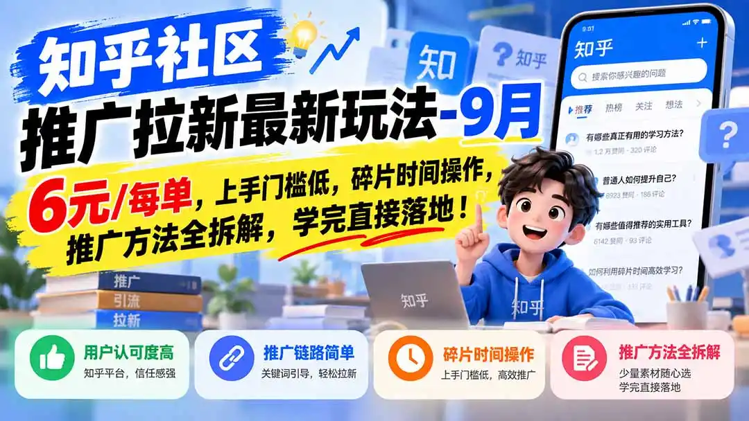 知乎社区推广拉新最新玩法-9月:6元/每单,上手门槛低,碎片时间操作,推广方法全拆解,学完直接落地! 知乎社区推广拉新最新玩法-9月:6元/每单,上手门槛低,碎片时间操作,推广方法全拆解,学完直接落地!