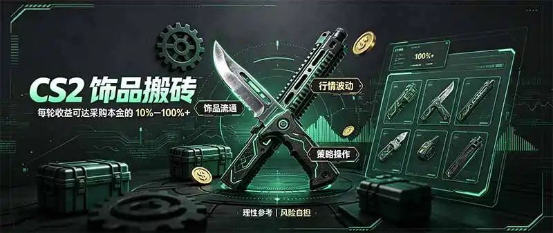 CS2饰品搬砖,每轮收益为采购本金的10-100%+,最强搬砖型副业,steam搬砖 CS2饰品搬砖,每轮收益为采购本金的10-100%+,最强搬砖型副业,steam搬砖