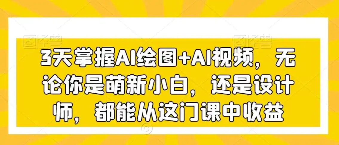 3天掌握AI绘图+AI视频,无论你是萌新小白,还是设计师,都能从这门课中收益 3天掌握AI绘图+AI视频,无论你是萌新小白,还是设计师,都能从这门课中收益