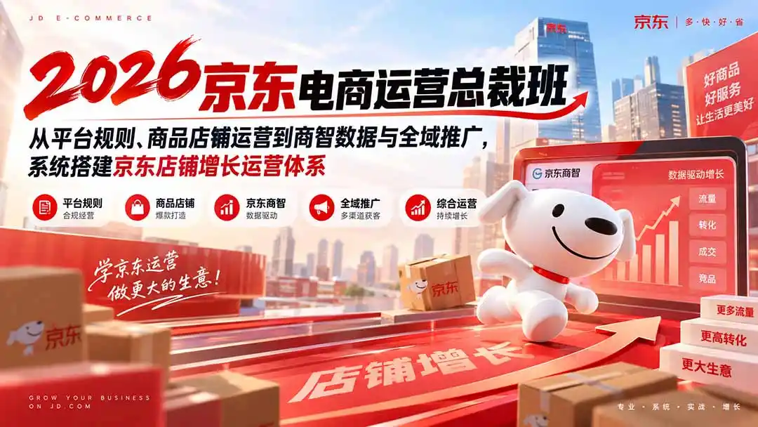 2026京东电商运营总裁班:从平台规则、商品店铺运营到商智数据与全域推广,系统搭建京东店铺增长运营体系 2026京东电商运营总裁班:从平台规则、商品店铺运营到商智数据与全域推广,系统搭建京东店铺增长运营体系