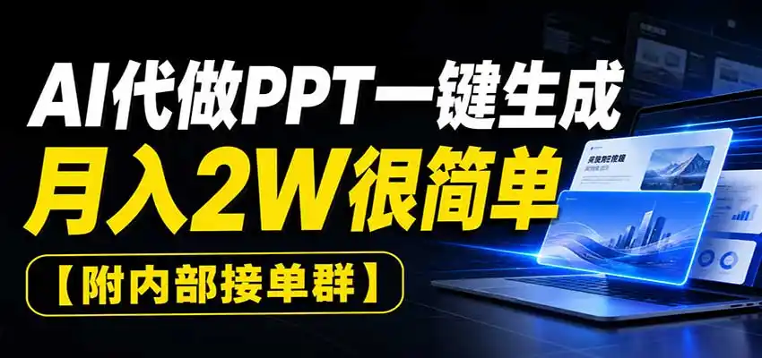 AI代做PPT一键生成，月入2W很简单，附内部接单群