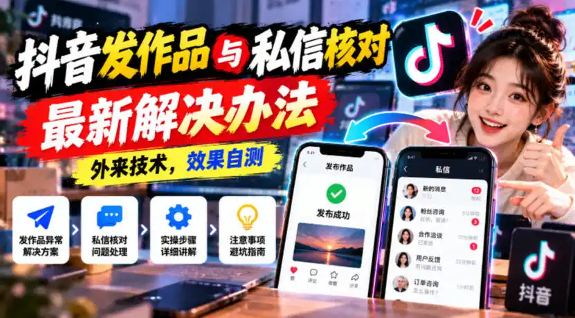 抖音发作品与私信核对最新解决办法,外来技术,效果自测 抖音发作品与私信核对最新解决办法,外来技术,效果自测