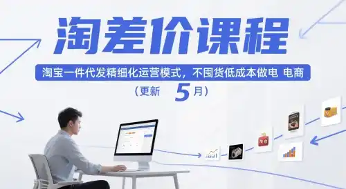 淘差价课程,淘宝一件代发精细化运营模式,不囤货低成本做电商(更新26年8月) 淘差价课程,淘宝一件代发精细化运营模式,不囤货低成本做电商(更新26年8月)
