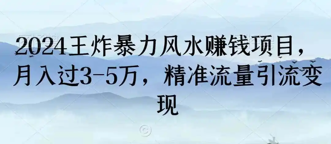 2024王炸暴力风水赚钱项目,月入过3-5万,精准流量引流变现【揭秘】 2024王炸暴力风水赚钱项目,月入过3-5万,精准流量引流变现【揭秘】