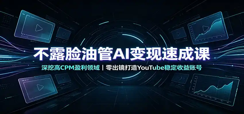 不露脸油管AI变现速成课:深挖高CPM盈利领域,零出镜打造YouTube稳定收益账号 不露脸油管AI变现速成课:深挖高CPM盈利领域,零出镜打造YouTube稳定收益账号