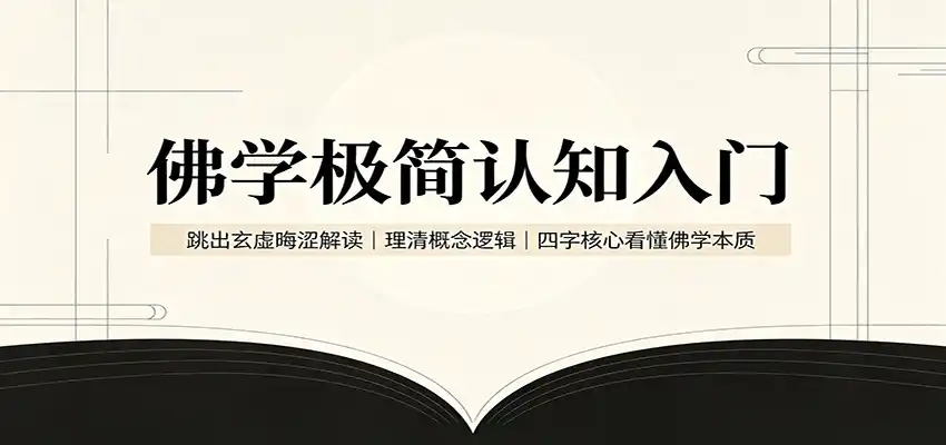 佛学极简认知入门：跳出玄虚晦涩解读，理清概念逻辑，四字核心看懂佛学本质