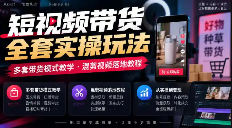 短视频带货全套实操玩法,多套带货模式教学,混剪视频落地教程 短视频带货全套实操玩法,多套带货模式教学,混剪视频落地教程