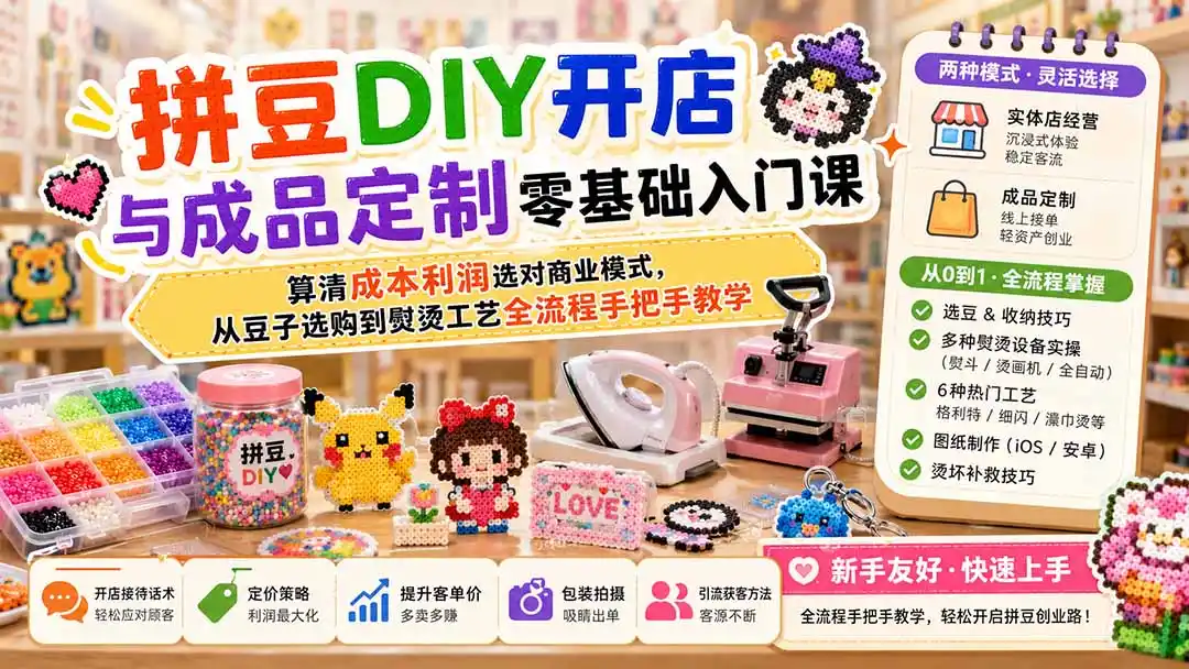 拼豆DIY开店与成品定制零基础入门课;算清成本利润选对商业模式,从豆子选购到熨烫工艺全流程手把手教学 拼豆DIY开店与成品定制零基础入门课;算清成本利润选对商业模式,从豆子选购到熨烫工艺全流程手把手教学