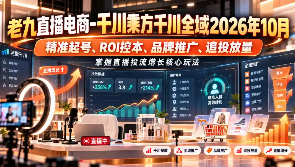 老九直播电商-千川乘方千川全域2026年10月,精准起号、ROI控本、品牌推广、追投放量,掌握直播投流增长核心玩法 老九直播电商-千川乘方千川全域2026年10月,精准起号、ROI控本、品牌推广、追投放量,掌握直播投流增长核心玩法