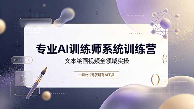 专业AI训练师系统训练营,文本绘画视频全领域实操,一套公式驾驭所有AI工具 专业AI训练师系统训练营,文本绘画视频全领域实操,一套公式驾驭所有AI工具