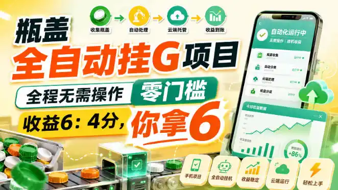 瓶盖全自动挂G项目，全程无需操作，零门槛，收益6：4分，你拿6【揭秘】