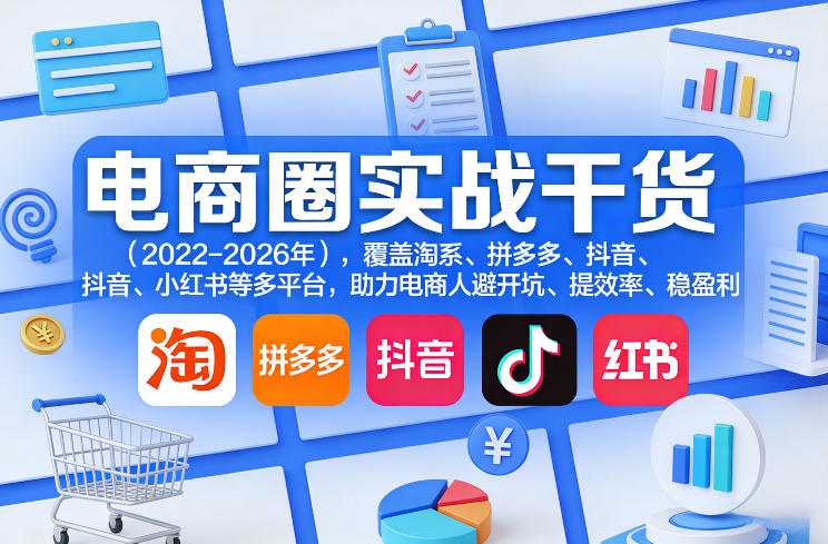 电商圈实战干货(2023-2026年),覆盖淘系、拼多多、抖音、小红书等多平台,助力电商人避开坑、提效率、稳盈利(更新06月03日) 电商圈实战干货(2023-2026年),覆盖淘系、拼多多、抖音、小红书等多平台,助力电商人避开坑、提效率、稳盈利(更新06月03日)