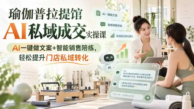 瑜伽普拉提馆AI私域成交实操课|AI一键做文案+智能销售陪练,轻松提升门店私域转化 瑜伽普拉提馆AI私域成交实操课|AI一键做文案+智能销售陪练,轻松提升门店私域转化