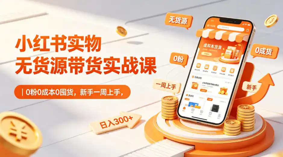 小红书实物无货源带货实战课|0粉0成本0囤货,新手一周上手,日入300+(更新0812) 小红书实物无货源带货实战课|0粉0成本0囤货,新手一周上手,日入300+(更新0812)