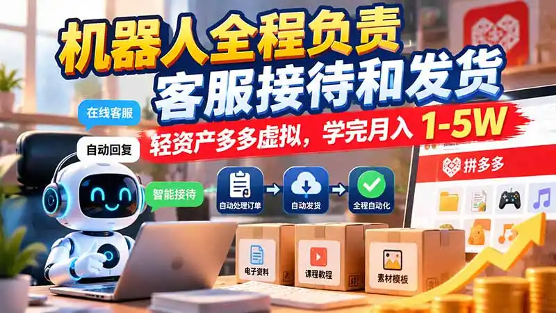 机器人全程负责客服接待和发货，轻资产多多虚拟，学完月入 1-5W
