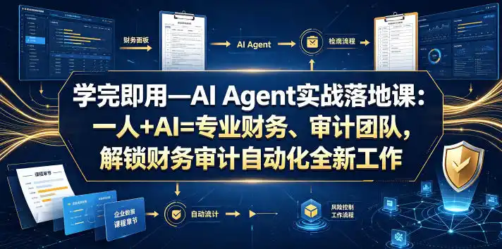 学完即用—AI Agent实战落地课：一人+AI=专业财务、审计团队，解锁财务审计自动化全新工作模式(更新0804)