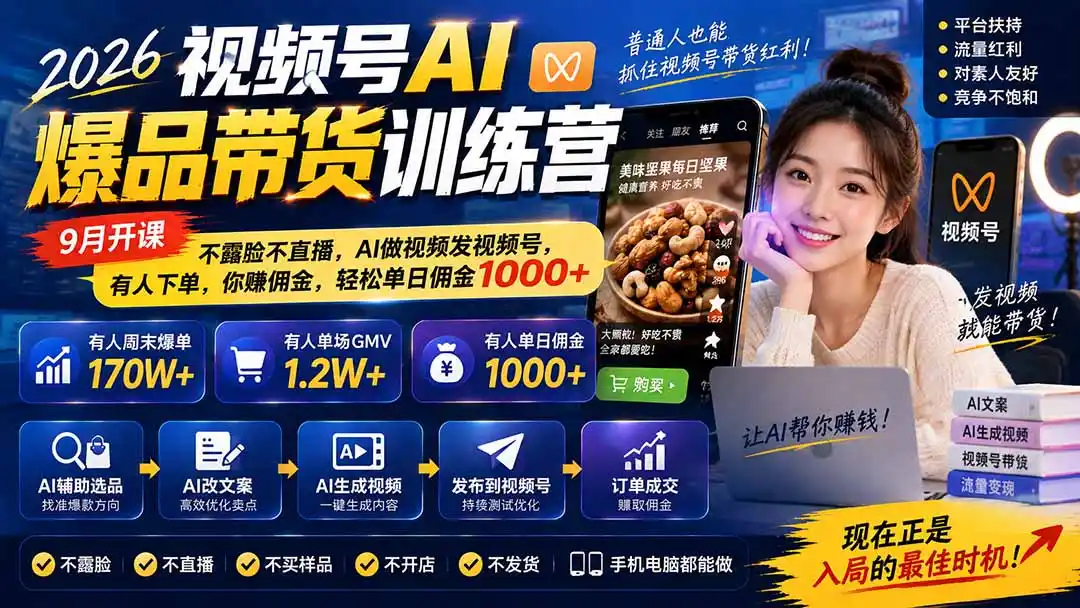 2026视频号AI爆品带货训练营-9月开课|不露脸不直播,AI做视频发视频号,有人下单,你赚佣金,轻松单日佣金1000+ 2026视频号AI爆品带货训练营-9月开课|不露脸不直播,AI做视频发视频号,有人下单,你赚佣金,轻松单日佣金1000+