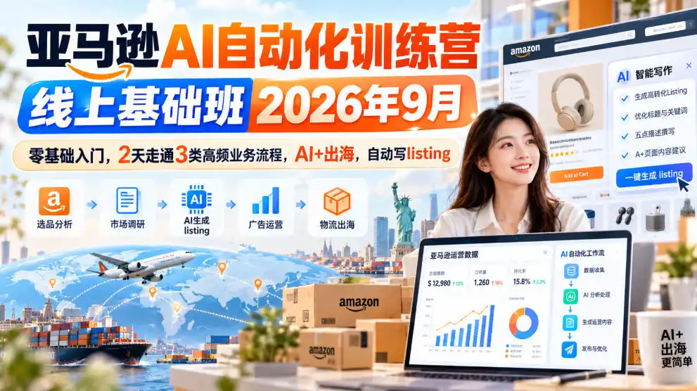 亚马逊AI自动化训练营线上基础班2026年9月，零基础入门，2天走通3类高频业务流程，AI+出海，自动写listing(更新1017)