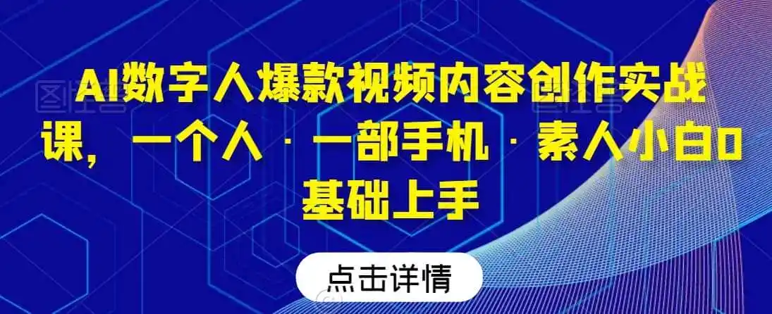 AI数字人爆款视频内容创作实战课,一个人·一部手机·素人小白0基础上手 AI数字人爆款视频内容创作实战课,一个人·一部手机·素人小白0基础上手