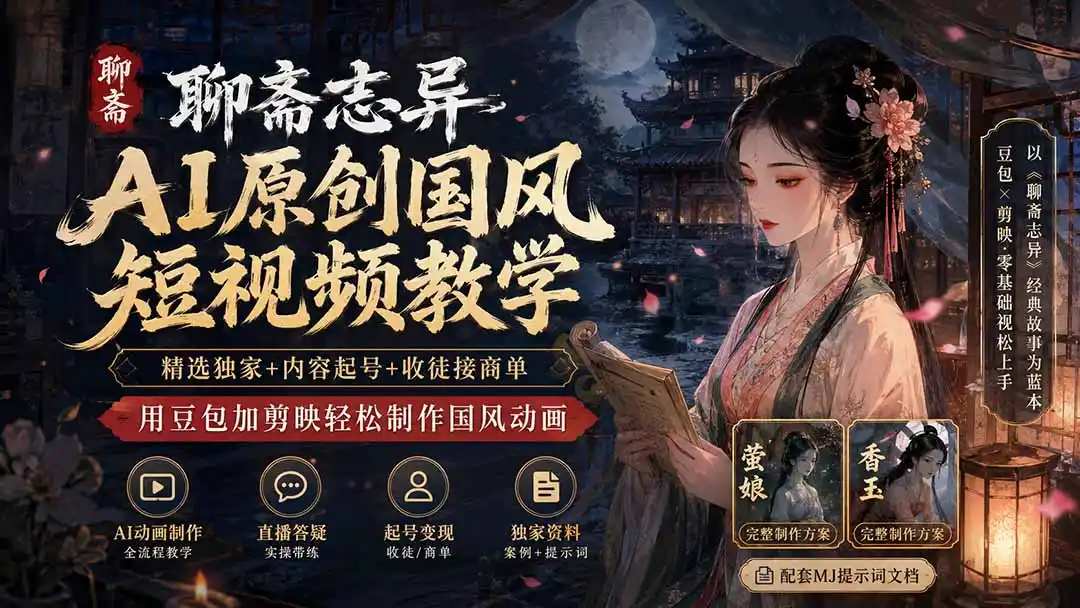 聊斋志异AI原创国风短视频教学;精选独家+内容起号+收徒接商单,用豆包加剪映轻松制作国风动画 聊斋志异AI原创国风短视频教学;精选独家+内容起号+收徒接商单,用豆包加剪映轻松制作国风动画