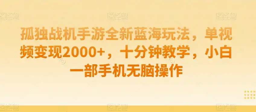孤独战机手游全新蓝海玩法,单视频变现2000+,十分钟教学,小白一部手机无脑操作【揭秘】 孤独战机手游全新蓝海玩法,单视频变现2000+,十分钟教学,小白一部手机无脑操作【揭秘】