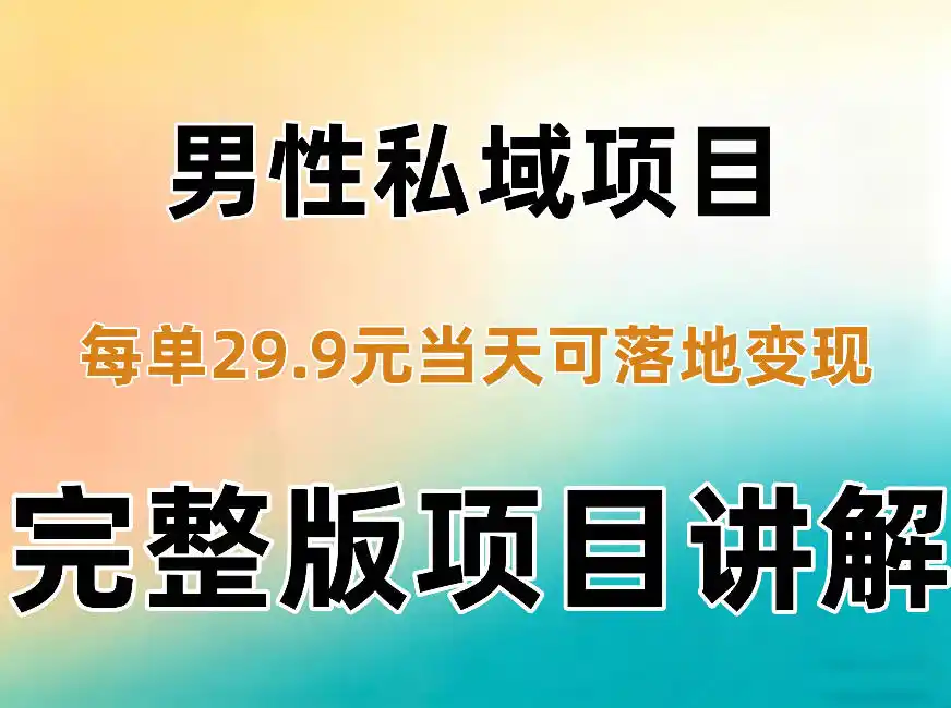 男性私域项目每单29.9，当天就能落地变现【不是S粉项目】详细拆解