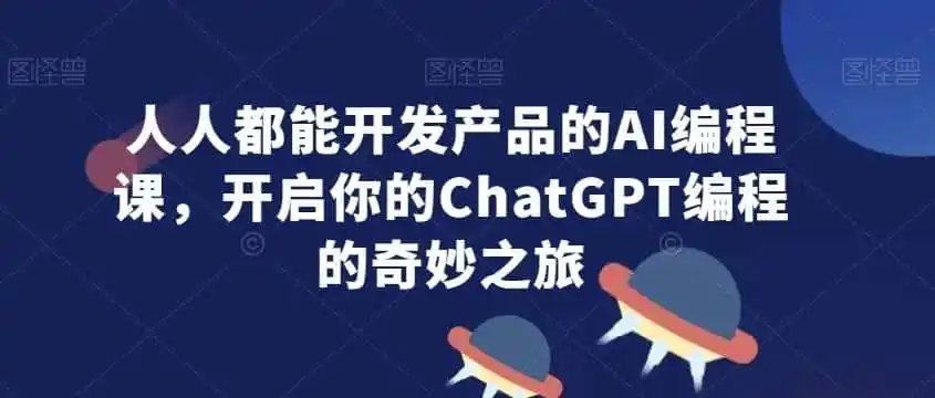 人人都能开发产品的AI编程课,开启你的ChatGPT编程的奇妙之旅 人人都能开发产品的AI编程课,开启你的ChatGPT编程的奇妙之旅