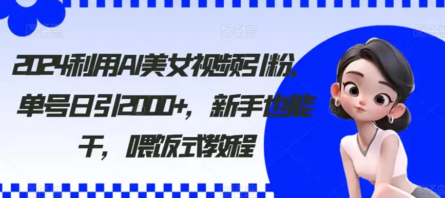 (8872期)利用AI美女视频引粉,单号日引2000+,新手也能干(教程+软件) (8872期)利用AI美女视频引粉,单号日引2000+,新手也能干(教程+软件)