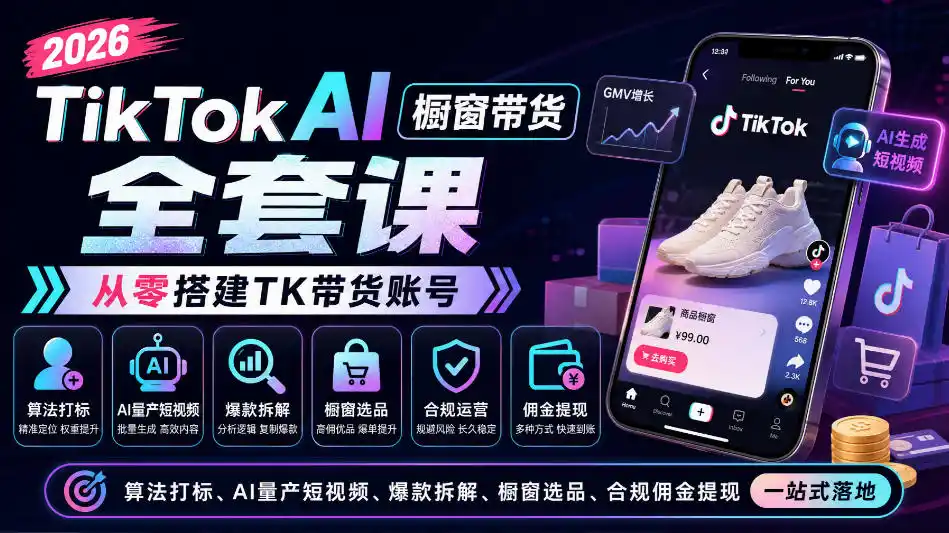 2026TikTok AI橱窗带货全套课,从零搭建TK带货账号,算法打标、AI量产短视频、爆款拆解、橱窗选品、合规佣金提现一站式落地 2026TikTok AI橱窗带货全套课,从零搭建TK带货账号,算法打标、AI量产短视频、爆款拆解、橱窗选品、合规佣金提现一站式落地