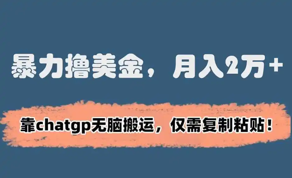 暴力撸美金,月入2万+!靠chatgp无脑搬运,仅需复制粘贴【揭秘】 暴力撸美金,月入2万+!靠chatgp无脑搬运,仅需复制粘贴【揭秘】