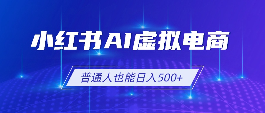 小红书AI虚拟电商2.0,AI软件+SEO技术,单店日入500+,可多店铺矩阵放大 小红书AI虚拟电商2.0,AI软件+SEO技术,单店日入500+,可多店铺矩阵放大