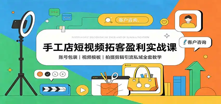 手工店短视频拓客盈利实战课:账号包装,视频模板,拍摄剪辑引流私域全套教学 手工店短视频拓客盈利实战课:账号包装,视频模板,拍摄剪辑引流私域全套教学