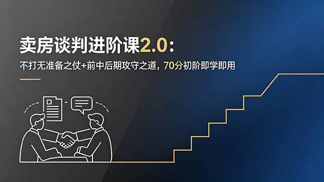 卖房谈判进阶课2.0:不打无准备之仗+前中后期攻守之道,70分初阶即学即用 卖房谈判进阶课2.0:不打无准备之仗+前中后期攻守之道,70分初阶即学即用