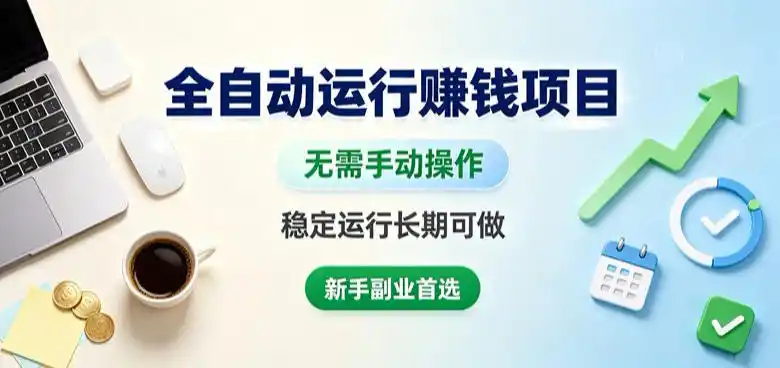 全自动运行賺钱项目,无需手动操作,稳定运行长期可做,新手副业首选【揭秘】 全自动运行賺钱项目,无需手动操作,稳定运行长期可做,新手副业首选【揭秘】