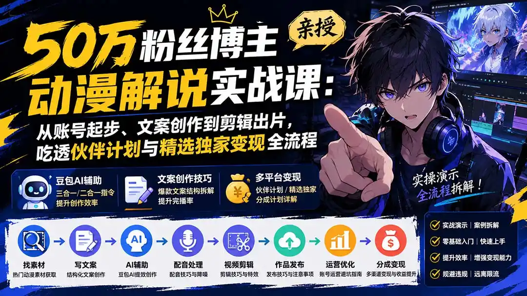 50万粉丝博主亲授动漫解说实战课:从账号起步、文案创作到剪辑出片,吃透伙伴计划与精选独家变现全流程 50万粉丝博主亲授动漫解说实战课:从账号起步、文案创作到剪辑出片,吃透伙伴计划与精选独家变现全流程