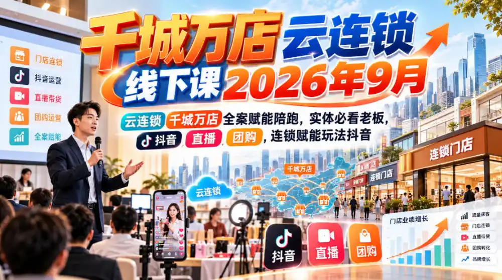 千城万店云连锁线下课2026年9月,云连锁千城万店全案赋能陪跑,实体必看老板,抖音,直播,团购,连锁赋能玩法抖音 千城万店云连锁线下课2026年9月,云连锁千城万店全案赋能陪跑,实体必看老板,抖音,直播,团购,连锁赋能玩法抖音