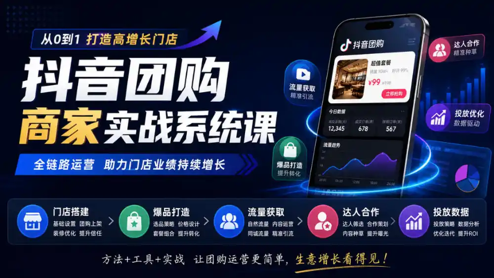 抖音团购商家实战系统课|门店搭建、爆品打造、流量获取、达人合作、投放数据全链路运营 抖音团购商家实战系统课|门店搭建、爆品打造、流量获取、达人合作、投放数据全链路运营