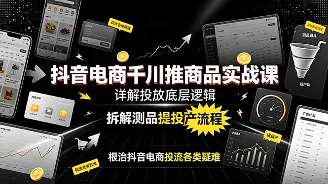 抖音电商千川推商品实战课:详解投放底层逻辑,拆解测品提投产流程,根治抖音电商投流各类疑难 抖音电商千川推商品实战课:详解投放底层逻辑,拆解测品提投产流程,根治抖音电商投流各类疑难