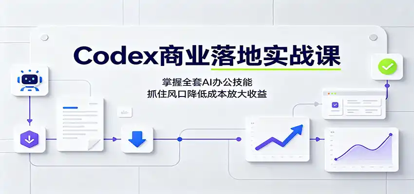 Codex商业落地实战课:掌握全套AI办公技能,抓住风口降低成本放大收益 Codex商业落地实战课:掌握全套AI办公技能,抓住风口降低成本放大收益