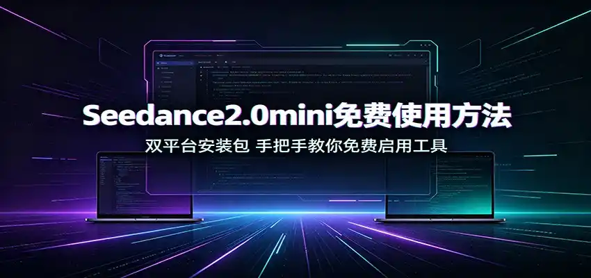 Seedance2.0mini免费使用方法:双平台安装包,手把手教你免费启用工具 Seedance2.0mini免费使用方法:双平台安装包,手把手教你免费启用工具